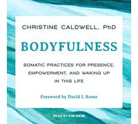 Bodyfulness: Somatic Practices for Presence, Empowerment, and Waking Up in This Life