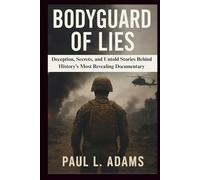 BODYGUARD OF LIES: Deception, Secrets, and Untold Stories Behind History’s Most Revealing Documentary