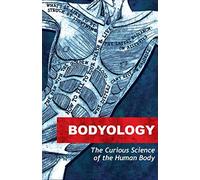 Bodyology: The Curious Sciences of Our Bodies