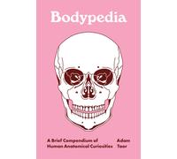 Bodypedia : A Brief Compendium of Human Anatomical Curiosities