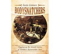Bodysnatchers: Digging Up The Untold Stories of Britain s Resurrection Men: Digging Up the Untold Stories of Britain’s Resurrection Men