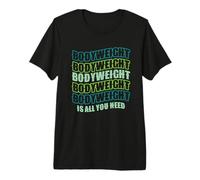 Bodyweight is All You Need Bodyweight Exercise Calisthenics Premium T-Shirt