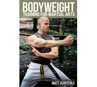 Bodyweight Training for Martial Arts: Traditional Calisthenics Techniques for the Modern Martial Artist
