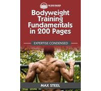 Bodyweight Training Fundamentals in 200 Pages: Expertise Condensed