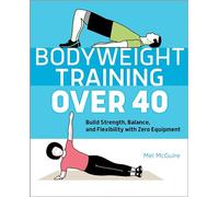 Bodyweight Training Over 40: Build Strength, Balance, and Flexibility with Zero Equipment