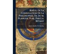 Boëce. De La Consolation De La Philosophie, Tr. De M. Planude, Publ. Par E.a. Bétant