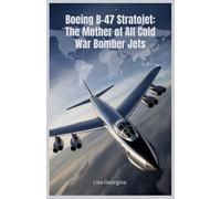 Boeing B-47 Stratojet: The Mother of All Cold War Bomber Jets: How One Jet Transformed Aviation, Shaped Military Power, and Paved the Way for Modern Airliners