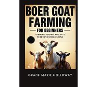 Boer Goat Farming For Beginners: Training, Feeding, And Meat Production Made Simple