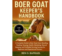 BOER GOAT KEEPER'S HANDBOOK: A Complete Guide to Boer Goat Care, Breeding, Feeding, Housing, Health, Marketing, Record Keeping, and Profitable Farming Success for Beginners and Experienced Farmers