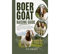 Boer Goat Raising Guide: A Practical Step-by-Step Guide to Selecting, Feeding, Breeding, Housing, Caring for, and Managing Boer Goats for Maximum Growth, Healthy Herds, and Farm Profitability