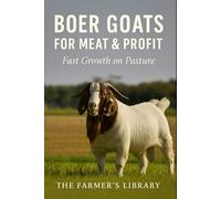 Boer Goats for Meat and Profit: A Practical Beginner’s Guide to Fast Growth, Pasture-Based Systems, Breeding and Direct Market Sales