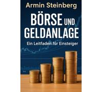 Börse und Geldanlage für Einsteiger: In 12+1 klaren Kapiteln zum erfolgreichen Depot - Aktien, ETFs, Strategien und Psychologie verständlich erklärt