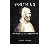 Boethius: Understanding His Life, Consolation, and Role in Church History (THE FORGOTTEN FATHERS)