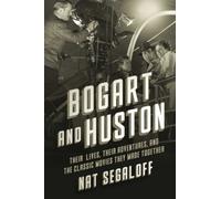 Bogart and Huston : Their Lives, Their Adventures, and the Classic Movies They Made Together