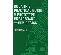Bogatin's Practical Guide to Prototype Breadboard and PCB Design