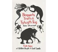 Boggarts, Trolls and Tylwyth Teg : Folk Tales of Hidden People and Lost Lands