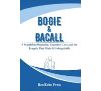 BOGIE & BACALL: What the Cameras Missed: A Scandalous Beginning, Legendary Love, and the Tragedy That Made It Unforgettable