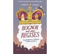 Bognor and Other Regises: A potted history of Britain in 100 royal places