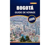 Bogotá Guide De Voyage 2026: Découvrez la capitale animée de la Colombie : les principales attractions, la riche culture, les secrets locaux et les conseils essentiels aux visiteurs