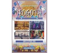 Bogotá Guide de voyage 2026: Votre guide local complet pour explorer la capitale colombienne: balades en ville,restaurants, excursions d’une ... que vous devez savoir (Atlas des Voyageurs)