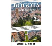 Bogotá Reiseführer 2026: Das ungefilterte Handbuch des Einheimischen zu versteckten Juwelen, Streetfood-Geheimnissen und politischen Realitäten, die sie Touristen nicht zeigen (mit Farbbild)