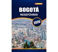Bogotá Reiseführer 2026: Erleben Sie Kolumbiens pulsierende Hauptstadt: Top-Attraktionen, reiche Kultur, lokale Geheimnisse und wichtige Tipps für Besucher