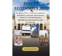BOGOTÁ REISEFÜHRER 2026: Wo übernachten, Sehenswürdigkeiten, Aktivitäten, koloniale Wahrzeichen, lokale Ess- und Kaffeekultur, Nachtleben und komplette Urlaub Reiserouten
