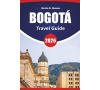 BOGOTÁ TRAVEL GUIDE 2026: Historic Districts, Mountain Views, Street Art, Local Markets, and Travel Advice for Visiting Colombia’s Capital City