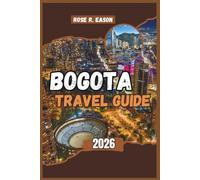 BOGOTA TRAVEL GUIDE 2026: Your Complete Travel Guide to Colombia’s Mountain Capital - Discover Hidden Gems, Street Art, Coffee Culture, Local Life, and 7-Day Adventure Itinerary