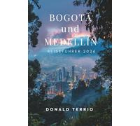 Bogotá und Medellín REISEFÜHRER 2026: Entdecken Sie Kolumbiens Top-Attraktionen, historische Sehenswürdigkeiten, lokale Küche und kulturelle Erlebnisse für Erstreisende