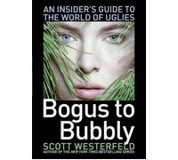 Bogus to Bubbly: An Insider's Guide to the World of Uglies by Scott Westerfeld (