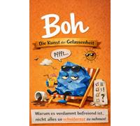BOH - Die Kunst der Gelassenheit: Warum es verdammt befreiend ist, nicht alles so scheißernst zu nehmen!