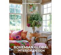 Bohemian Global Interior Design Photography Book: A Free-Spirited Journey Through Worldly, Soulful Spaces
