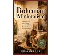 Bohemian Minimalism: Create a Calm, Cozy Home with Soulful Style, Natural Decor, and Less Clutter (The Calm Space Collection)