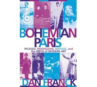 Bohemian Paris: Picasso, Modigliani, Matisse, and the Birth of Modern Art