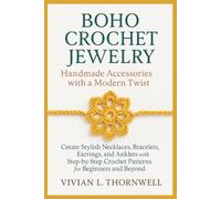 BOHO CROCHET JEWELRY: Handmade Accessories with a Modern Twist: Create Stylish Necklaces, Bracelets, Earrings, and Anklets with Step-by-Step Crochet Patterns for Beginners and Beyond