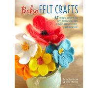 Boho Felt Crafts: 35 colorful projects for gifts, decorations, faux flowers and succulents, and much more