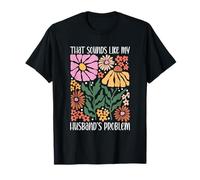 Boho Floral That Sounds Like My Husband's Problem Wife Humor T-Shirt