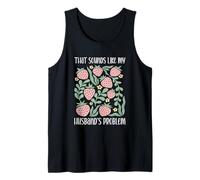 Boho Floral That Sounds Like My Husband's Problem Wife Humor Tank Top