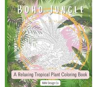 Boho Jungle A Relaxing Tropical Plant Coloring Book: A Lush Coloring Escape Featuring Monstera, Palms, and Exotic Boho-Inspired Foliage Designs for Relaxation and Creativity