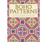 Boho Patterns Coloring Book: Adult Coloring Pages Featuring Bohemian Mandalas Patterns Illustrations Art Therapy and Stress Relieving Designs