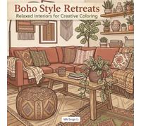 Boho Style Retreats: A Relaxing Coloring Book of Bohemian Rooms, Cozy Interiors, Plants, Textiles, Decor, and Creative Home Retreats (Interior Styles Coloring Collection)