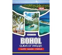 BOHOL GUIDA DI VIAGGIO 2026: Esplora spiagge incontaminate, foreste rigogliose, vita marina, chiese storiche, mercati locali ed esperienze autentiche ... esperti per un viaggio sicuro e memorabile
