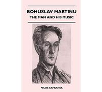 Bohuslav Martinu - The Man and His Music