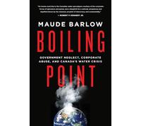 Boiling Point : Government Neglect, Corporate Abuse, and Canada's Water Crisis
