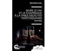 Boire le vin et le champagne à la table des élites martiniquaises: (1914-1945) (Questions Alimentaires Et Gastronomiques)