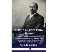 Bois - Philadelphia Negro A Social Study and History of Pennsylvania' - P555z