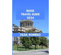 BOISE TRAVEL GUIDE 2024: Boise Getaway: Practical Tips and Resources for Every Traveler. (TILDA ROMERO BOOK SERIES)