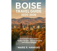 BOISE TRAVEL GUIDE 2025-2026: A Curated Guide to Idaho’s Outdoor Escapes, Cultural Treasures, and Culinary Delights