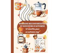 Boissons réconfortantes et douceurs d'automne: 40 recettes pour un automne cosy